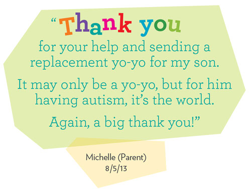Testimonial - Review: Thank you for your help. It may only be a yo-yo, but for my son having autism, it's the world."